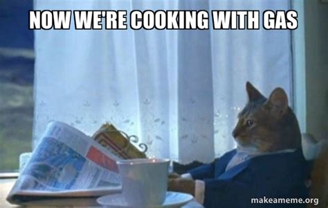 we are cooking with gas now